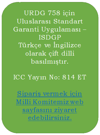 URDG 758 için Uluslarası Standart Garanti Uygulaması – ISDGP  Türkçe ve İngilizce olarak çift dilli basılmıştır.    ICC Yayın No: 814 ET    Sipariş vermek için Milli Komitemiz web sayfasını ziyaret edebilirsiniz.    